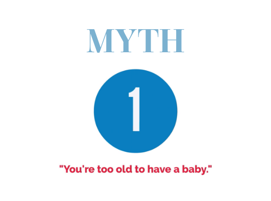 Myth #1 - You're Too Old to Have a Baby