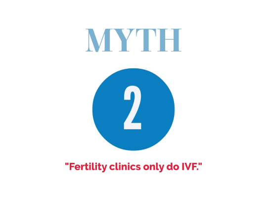 Myth #2 - Fertility Clinics only do IVF
