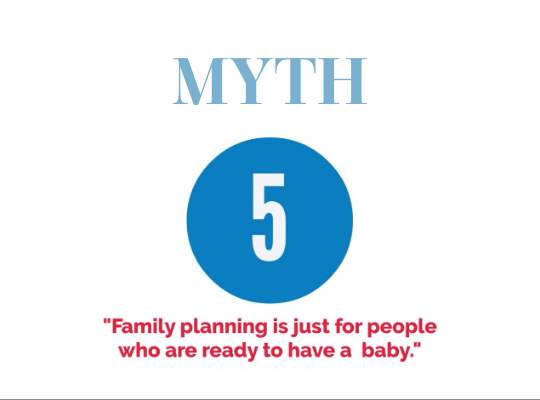 Myth #5 - Family planning is just for people who are ready to have a baby